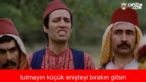 tutmayin-kucuk-enisteyi-birakin-gitsin-capsi.webp