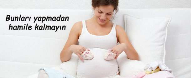 Bunları yapmadan hamile kalmayın