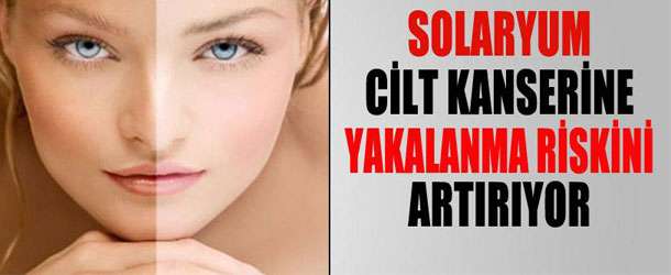 Solaryum cilt kanserine yakalanma riskini artırıyor