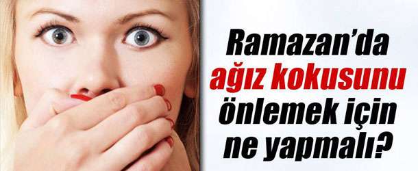 Ramazan’da ağız kokusuna dikkat yazımız için tıklayınız 60