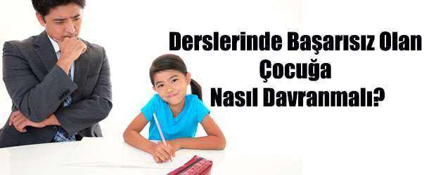 Dersleri Kötü Olan Çocuğa Nasıl Davranmalı?