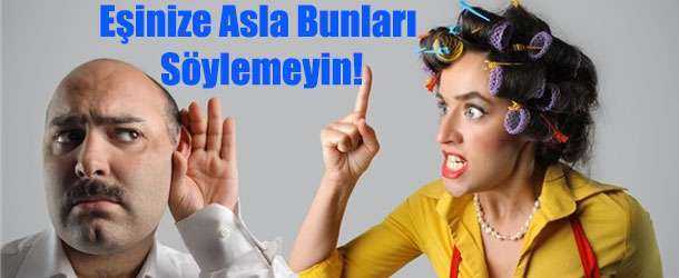 Eşinize Bunları Asla Söylemeyin!