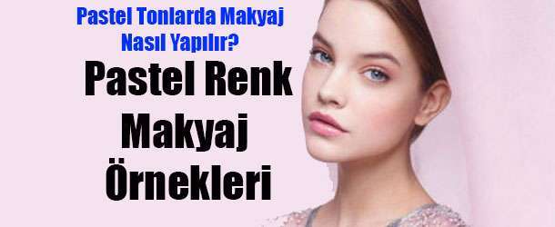 Pastel Renk Makyaj Nasıl Yapılır? Pastel Tonlarında Makyaj Önerileri 2015