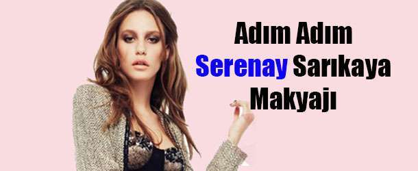 Serenay Sarıkaya Makyajı Nasıl Yapılır?