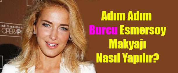 Burcu Esmersoy Makyajı Nasıl Yapılır?