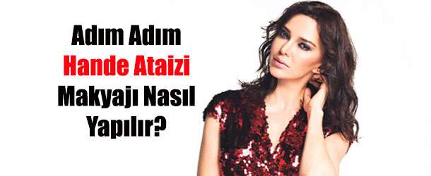 Hande Ataizi Makyajı Nasıl Yapılır?