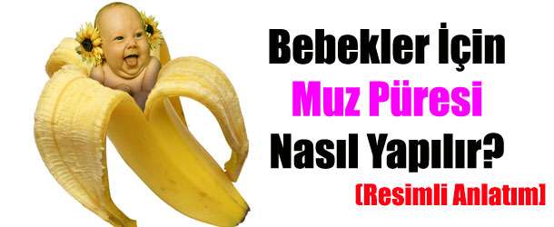 Bebekler İçin Muz Püresi Nasıl Yapılır?