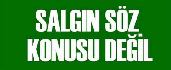 Salgın söz konusu değil Salgın söz konusu değil