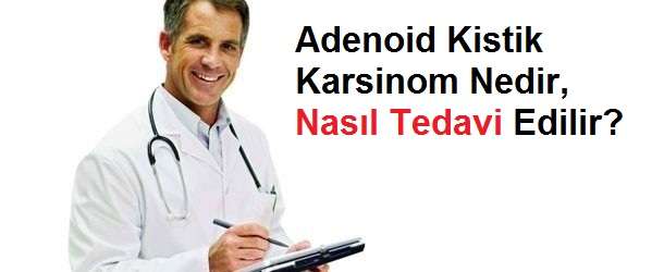 Adenoid Kistik Karsinom Nedir, Nasıl Tedavi Edilir?