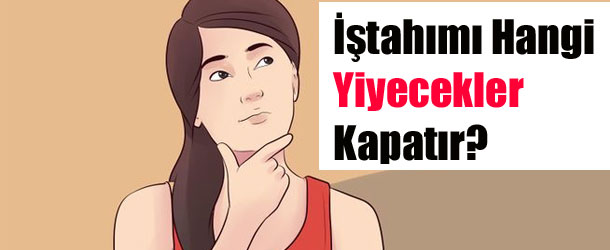 İştah Kesen Yiyecekler Hangileridir?