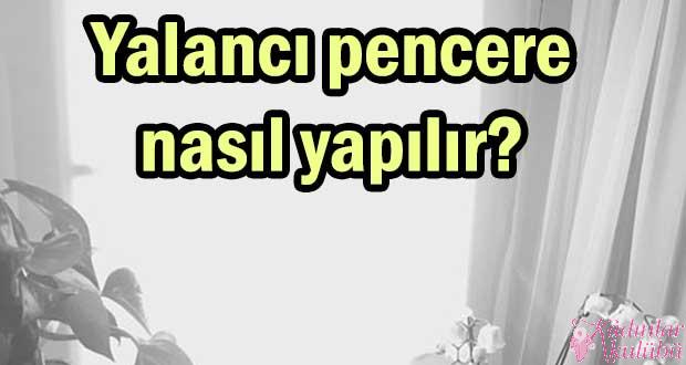 Yalancı pencere nasıl yapılır?