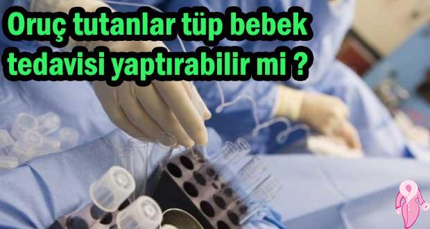 Oruç tutanlar tüp bebek tedavisi yaptırabilir mi ?