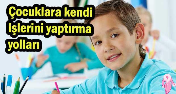 Çocuklara kendi işlerini yaptırma yolları