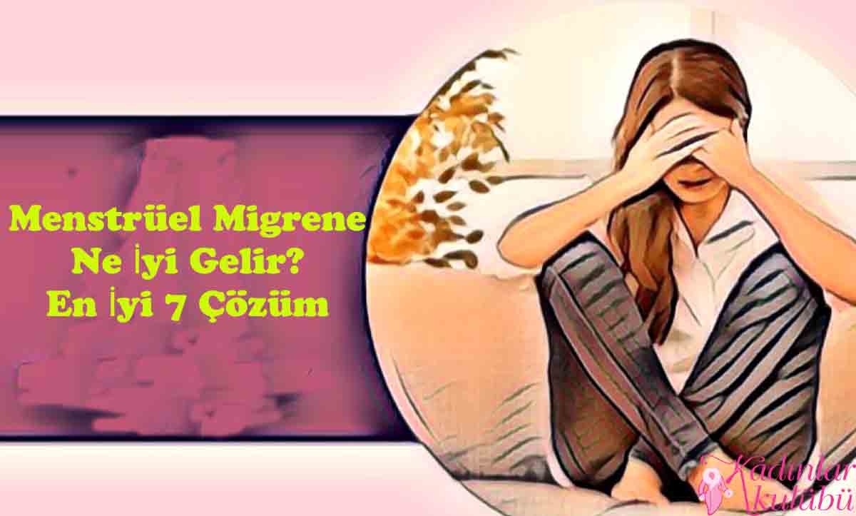 Menstrüel Migrene Ne İyi Gelir? En İyi 7 Çözüm